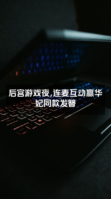 抖音甄嬛传助眠好剧视频封面：后宫游戏夜，连麦互动赢华妃同款发簪